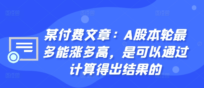 某付费文章：A股本轮最多能涨多高，是可以通过计算得出结果的-小牛学府