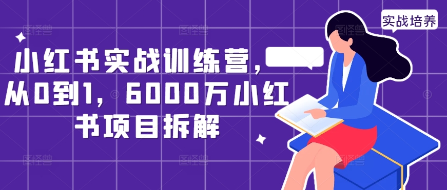 小红书实战训练营,从0到1,6000万小红书项目拆解-小牛学府