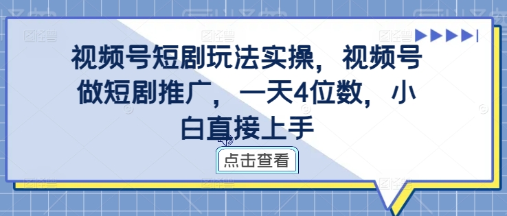 视频号短剧玩法实操,视频号做短剧推广,一天4位数,小白直接上手-小牛学府