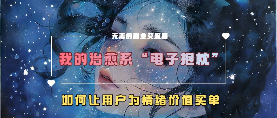 我的治愈系“电子抱枕”，如何让用户为情绪价值买单【揭秘】-小牛学府