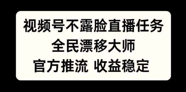 视频号不露脸直播任务,全民漂移大师,官方推流,收益稳定,全民可做【揭秘】-小牛学府
