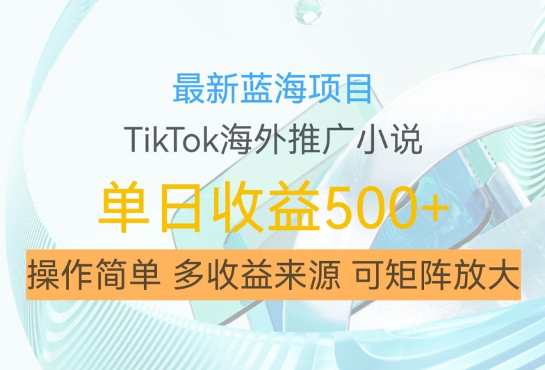 最新蓝海项目,利用tiktok海外推广小说赚钱佣金,简单易学,日入500+,可矩阵放大【揭秘】-小牛学府