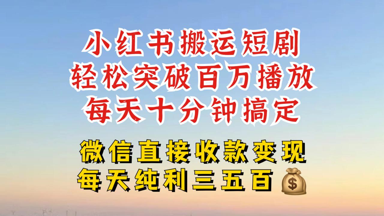 小红书搬运热门短剧,轻松爆流百万播放,每天引流几十人,搞个大几百块真的很简单-小牛学府