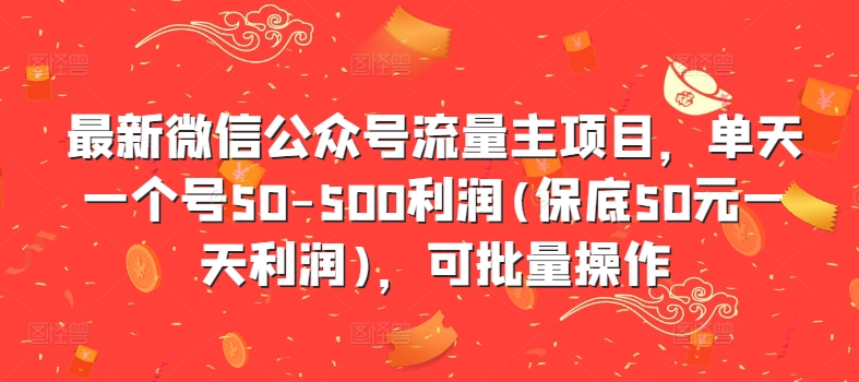 最新微信公众号流量主项目,单天一个号50-500利润(保底50元一天利润),可批量操作-小牛学府