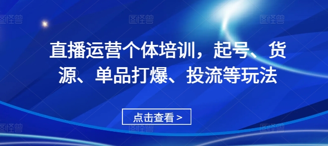 直播运营个体培训，起号、货源、单品打爆、投流等玩法-小牛学府