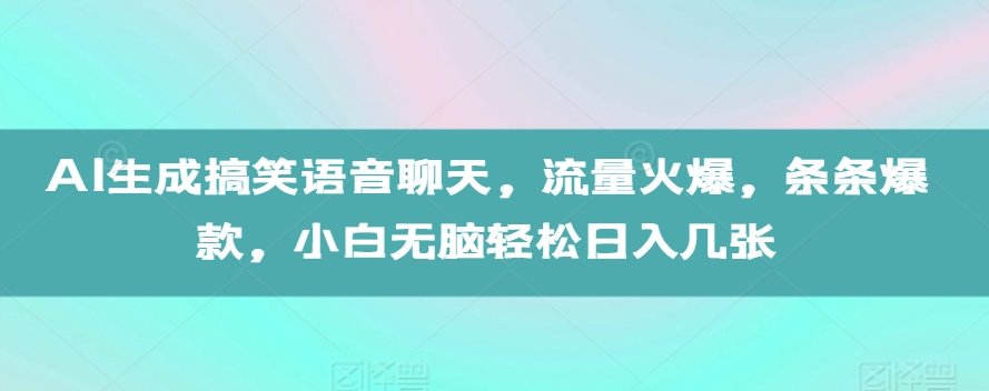 AI生成搞笑语音聊天,流量火爆,条条爆款,小白无脑轻松日入几张【揭秘】-小牛学府