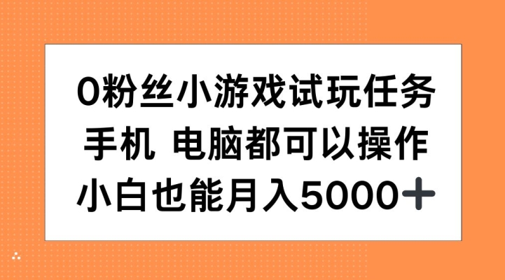 0粉丝小游戏试玩任务,手机电脑都可以操作,小白也能月入5000+【揭秘】-小牛学府