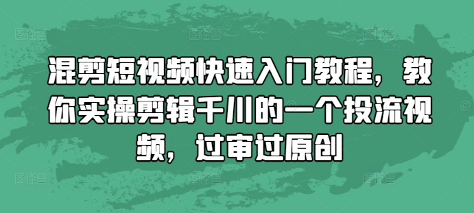 混剪短视频快速入门教程，教你实操剪辑千川的一个投流视频，过审过原创-小牛学府