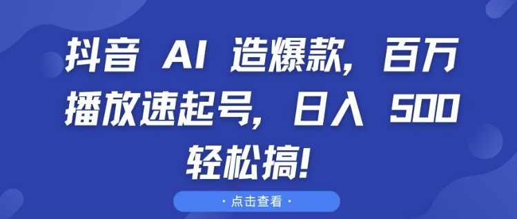 抖音 AI 造爆款，百万播放速起号，日入5张 轻松搞【揭秘】-小牛学府