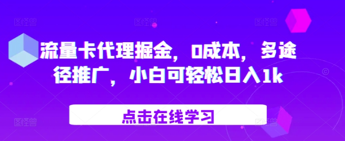 流量卡代理掘金,0成本,多途径推广,小白可轻松日入1k-小牛学府