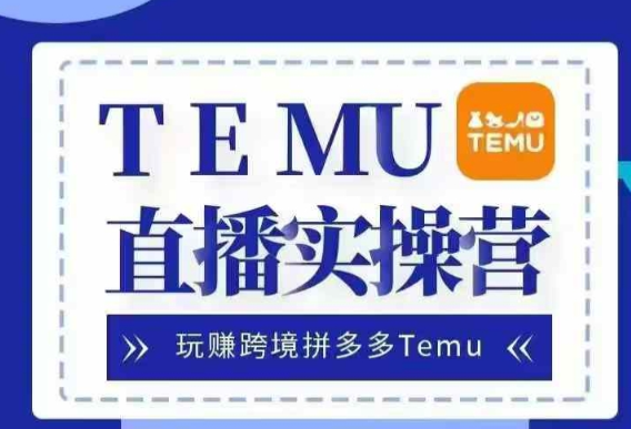 Temu直播实战营,玩赚跨境拼多多Temu,国内电商卷就出海赚美金-小牛学府