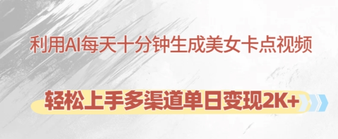 利用AI每天十分钟制作美女卡点视频,轻松上手多渠道单日变现2K+-小牛学府