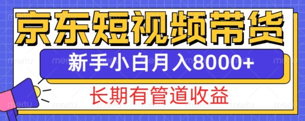 京东短视频带货新玩法,长期管道收益,新手也能月入8000+-小牛学府