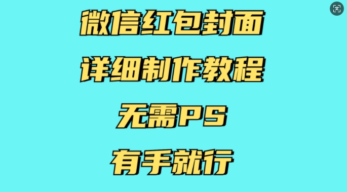 微信红包封面详细制作教程,无需PS,有手就行-小牛学府