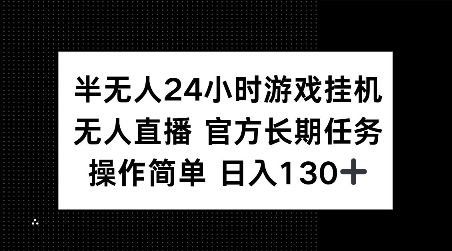 半无人24小时游戏挂JI，官方长期任务，操作简单 日入130+【揭秘】-小牛学府