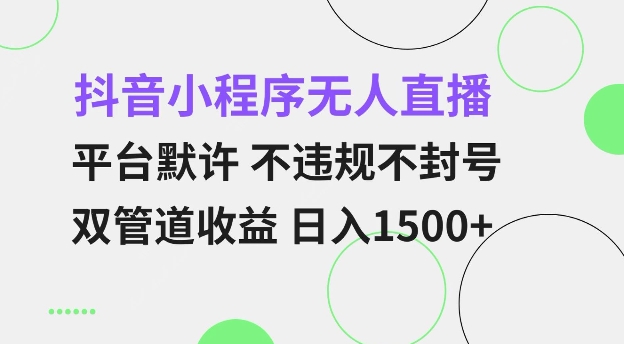 抖音小程序无人直播 平台默许 不违规不封号 双管道收益 日入多张 小白也能轻松操作【仅揭秘】-小牛学府