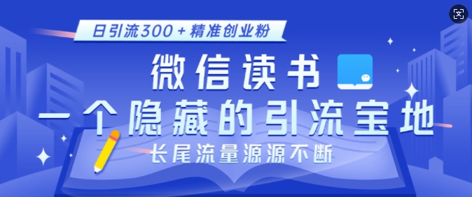 微信读书,一个隐藏的引流宝地,不为人知的小众打法,日引流300+精准创业粉,长尾流量源源不断-小牛学府