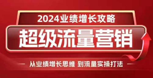 2024超级流量营销,2024业绩增长攻略,从业绩增长思维到流量实操打法-小牛学府