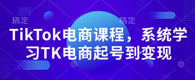TikTok电商课程,系统学习TK电商起号到变现-小牛学府