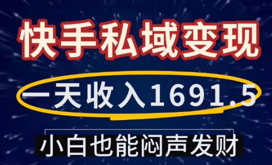 一天收入1691.5，快手私域变现，小白也能闷声发财-小牛学府