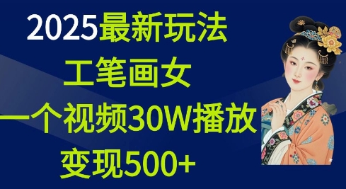 2025最新玩法,工笔画美女,一个视频30万播放变现500+-小牛学府