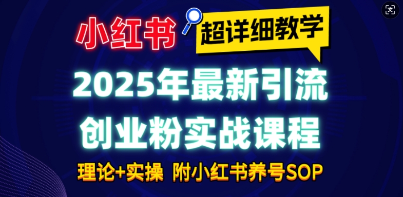 2025年最新小红书引流创业粉实战课程【超详细教学】小白轻松上手,月入1W+,附小红书养号SOP-小牛学府