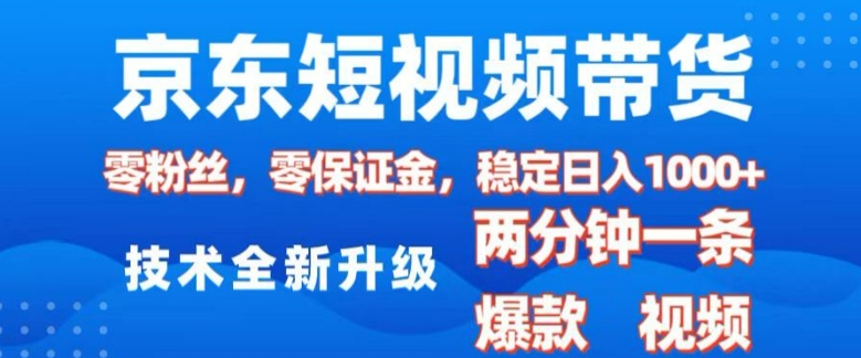 京东短视频带货，2025火爆项目，0粉丝，0保证金，操作简单，2分钟一条原创视频，日入1k【揭秘】-小牛学府