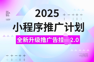 2025小程序推广计划,全新升级撸广告挂JI2.0玩法,日入多张,小白可做【揭秘】-小牛学府