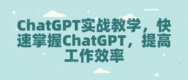 ChatGPT实战教学,快速掌握ChatGPT,提高工作效率-小牛学府