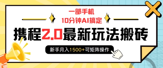 一部手机10分钟AI搞定，携程2.0最新玩法搬砖，新手月入1500+可矩阵操作-小牛学府