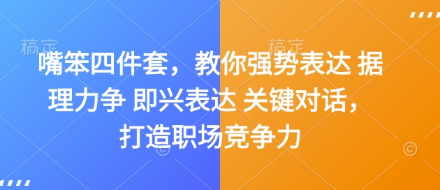 嘴笨四件套,教你强势表达 据理力争 即兴表达 关键对话,打造职场竞争力-小牛学府