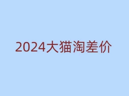 2024版大猫淘差价课程，新手也能学的无货源电商课程-小牛学府