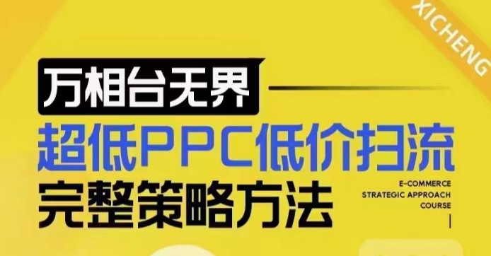 超低PPC低价扫流完整策略方法,最新低价扫流底层逻辑,万相台无界低价扫流实战流程方法-小牛学府