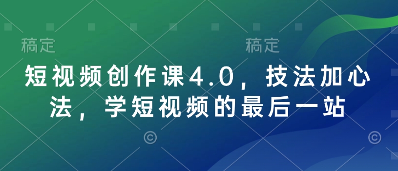 短视频创作课4.0,技法加心法,学短视频的最后一站-小牛学府