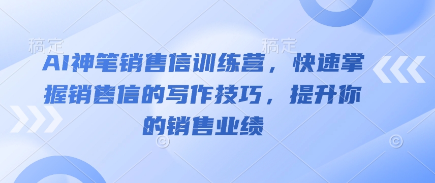 AI神笔销售信训练营,快速掌握销售信的写作技巧,提升你的销售业绩-小牛学府