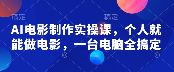 AI电影制作实操课，个人就能做电影，一台电脑全搞定-小牛学府