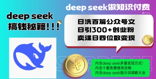 Deepseek做知识付费日洗百篇公众号文日引300+创业粉,卖课日四位数变现保姆级教程!-小牛学府