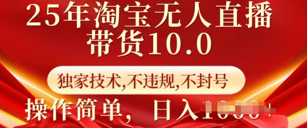 25年淘宝无人直播带货10.0 独家技术,不违规,不封号,操作简单,日入多张【揭秘】-小牛学府