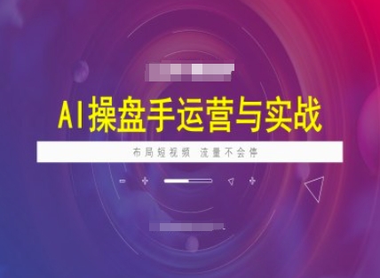 AI操盘手运营实战课程,布局短祝频,流量不会停-小牛学府