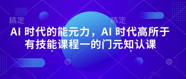 AI 时代的能元力,AI 时代高所于有技能课程一的门元知认课-小牛学府