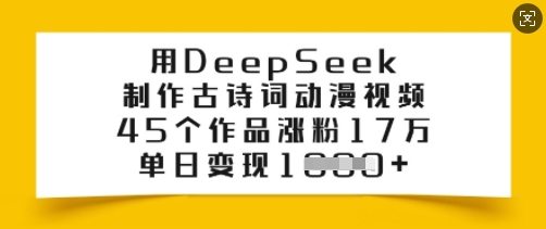 用DeepSeek制作古诗词动漫视频，45个作品涨粉17万，单日变现多张-小牛学府
