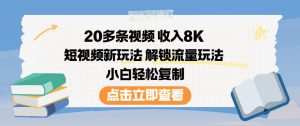 20多条视频收入8K，短视频新玩法，解锁流量玩法，小白轻松复制-小牛学府