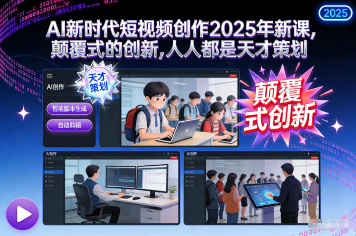 AI新时代短视频创作2025年新课,颠覆式的创新,人人都是天才策划-小牛学府
