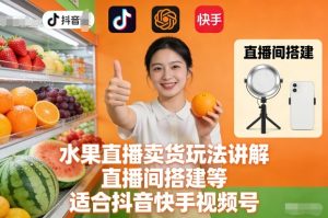 水果直播卖货玩法讲解、直播间搭建等，适合抖音快手视频号-小牛学府