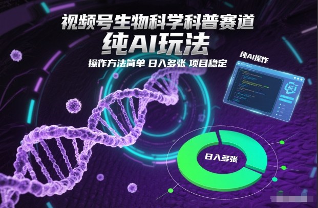 视频号生物科学科普赛道，纯AI玩法，操作方法简单，日入多张，项目稳定-小牛学府