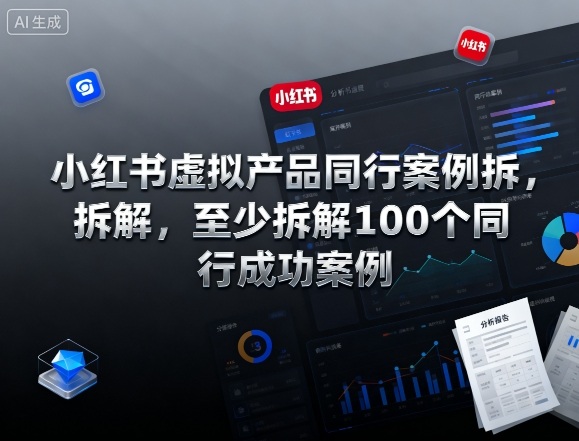 小红书虚拟产品同行案例拆解，至少拆解100个同行成功案例（完结）-小牛学府