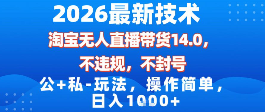 2026最新技术，淘宝无人直播带货14.0，不封号，不违规，公+私玩法，操作简单，日入1k【揭秘】-小牛学府