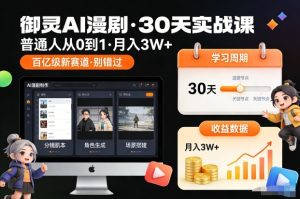 御灵AI漫剧30天实战课,普通人从0到1,月入3W+,别错过这个百亿级新赛(更新中)-小牛学府