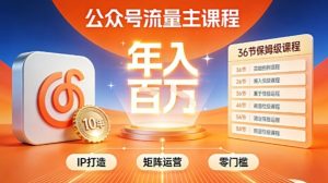 公众号流量主零门槛賺钱秘籍！覆盖全环节实战技巧，IP搭建+矩阵运营，月入几个W-小牛学府