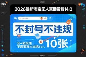 2026最新淘宝无人直播带货14.0,不封号不违规,公+私玩法,不需要真人出境,日入10张【揭秘】-小牛学府